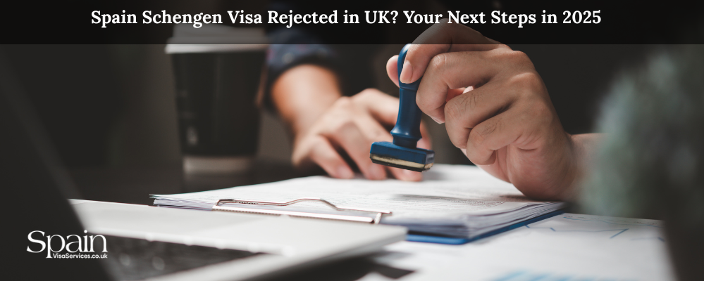 Spain Schengen Visa Rejected in UK Your Next Steps in 2025